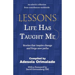 Orimalade, Adesola Lessons Life Has Taught Me: Stories that inspire change and forge new paths Orimalade, Adesola Lessons Life Has Taught Me: Stories that inspire change and forge new paths