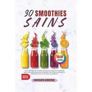 Greene, Imogen 30 Smoothies Sains: Une collection de recettes saines pour la perte de poids, la détox, la santé intestinale, l'équilibre hormonal, le soutien du métabolisme et la nutrition quotidienne Greene, Imogen 30 Smoothies Sains: Une collection de recettes saines pour la perte de poids, la détox, la santé intestinale, l'équilibre hormonal, le soutien du métabolisme et la nutrition quotidienne