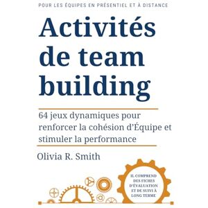 Smith, Olivia R. Activités de team building: 64 jeux dynamiques pour renforcer la cohésion d’Équipe et stimuler la performance Smith, Olivia R. Activités de team building: 64 jeux dynamiques pour renforcer la cohésion d’Équipe et stimuler la performance