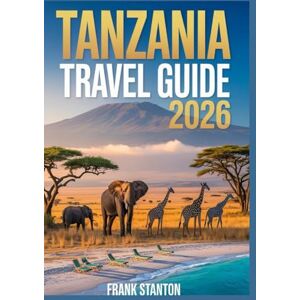Stanton Tanzania Travel Guide 2026: The Updated Handbook for Exploring the Gateway to Africa’s Wildlife Stanton Tanzania Travel Guide 2026: The Updated Handbook for Exploring the Gateway to Africa’s Wildlife