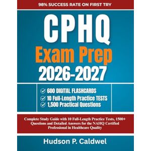 CALDWEL, HUDSON P CPHQ EXAM PREP 2026-2027: Complete Study Guide with 10 Full-Length Practice Tests, 1500+ Questions and Detailed Answers for the NAHQ Certified Professional in Healthcare Quality CALDWEL, HUDSON P CPHQ EXAM PREP 2026-2027: Complete Study Guide with 10 Full-Length Practice Tests, 1500+ Questions and Detailed Answers for the NAHQ Certified Professional in Healthcare Quality
