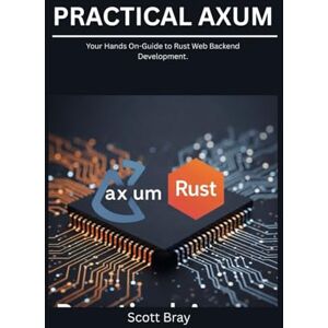 Scott Practical Axum: Your Hands On-Guide to Rust Web Backend Development. Scott Practical Axum: Your Hands On-Guide to Rust Web Backend Development.