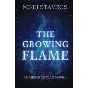 Stavros, Nikki The Growing Flame: An Heirs of War Novel Stavros, Nikki The Growing Flame: An Heirs of War Novel