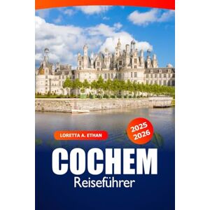 Ethan, Loretta A. Cochem Reiseführer 2025-2026: Entdecken Sie Aktivitäten, Geheimtipps, Schlösser, malerische Routen und Abenteuer in Deutschland Ethan, Loretta A. Cochem Reiseführer 2025-2026: Entdecken Sie Aktivitäten, Geheimtipps, Schlösser, malerische Routen und Abenteuer in Deutschland
