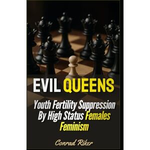 Riker, Conrad Evil Queens: Youth Fertility Suppression By High Status Females Feminism (Redpilled Progressive (satire)) Riker, Conrad Evil Queens: Youth Fertility Suppression By High Status Females Feminism (Redpilled Progressive (satire))