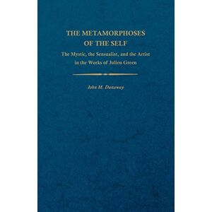 The University Press of Kentucky The Metamorphoses of the Self: The Mystic, the Sensualist, and the Artist in the Works of Julien Green (Studies in Romance Languages Book 19) The University Press of Kentucky The Metamorphoses of the Self: The Mystic, the Sensualist, and the Artist in the Works of Julien Green (Studies in Romance Languages Book 19)