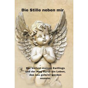 Hoffmann, Britta Die Stille neben mir: Der Verlust meines Zwillings und der Weg durch ein Leben, das neu gelernt werden muss Hoffmann, Britta Die Stille neben mir: Der Verlust meines Zwillings und der Weg durch ein Leben, das neu gelernt werden muss