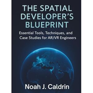 Caldrin, Noah J. The Spatial Developer’s Blueprint: Essential Tools, Techniques, and Case Studies for AR/VR Engineers (Digital Learning and Tutorials Made Easy for Beginners) Caldrin, Noah J. The Spatial Developer’s Blueprint: Essential Tools, Techniques, and Case Studies for AR/VR Engineers (Digital Learning and Tutorials Made Easy for Beginners)