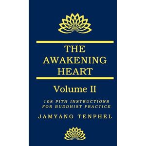 Tenphel, Jamyang The Awakening Heart Volume Two: 108 Pith Instructions for Buddhist Practice: 2 Tenphel, Jamyang The Awakening Heart Volume Two: 108 Pith Instructions for Buddhist Practice: 2