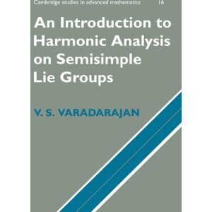Varadarajan, V. S. An Introduction to Harmonic Analysis on Semisimple Lie Groups: 16 (Cambridge Studies in Advanced Mathematics, Series Number 16) Varadarajan, V. S. An Introduction to Harmonic Analysis on Semisimple Lie Groups: 16 (Cambridge Studies in Advanced Mathematics, Series Number 16)