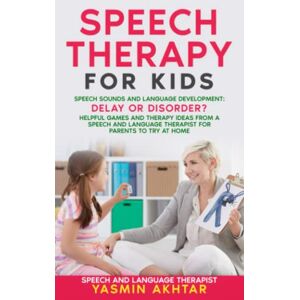 Akhtar, Yasmin Speech Therapy for Kids: Speech Sounds and Language Development: Delay OR Disorder? Helpful Games and Therapy Ideas for Parents to Try at HOME Akhtar, Yasmin Speech Therapy for Kids: Speech Sounds and Language Development: Delay OR Disorder? Helpful Games and Therapy Ideas for Parents to Try at HOME