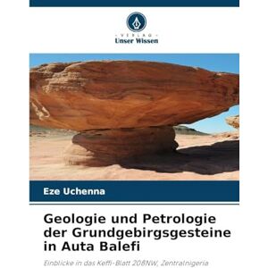 Uchenna, Eze Geologie und Petrologie der Grundgebirgsgesteine in Auta Balefi: Einblicke in das Keffi-Blatt 208NW, Zentralnigeria Uchenna, Eze Geologie und Petrologie der Grundgebirgsgesteine in Auta Balefi: Einblicke in das Keffi-Blatt 208NW, Zentralnigeria