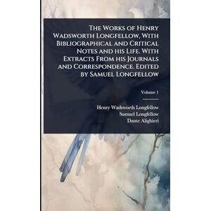 Longfellow, Henry Wadsworth The Works of Henry Wadsworth Longfellow, With Bibliographical and Critical Notes and his Life. With Extracts From his Journals and Correspondence. Edited by Samuel Longfellow Longfellow, Henry Wadsworth The Works of Henry Wadsworth Longfellow, With Bibliographical and Critical Notes and his Life. With Extracts From his Journals and Correspondence. Edited by Samuel Longfellow