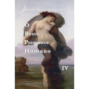 Figueiredo, Rodolfo Miguel de O Resto Permanece Humano: Livro IV Figueiredo, Rodolfo Miguel de O Resto Permanece Humano: Livro IV