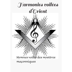 Bordes, Jimmitree Harmonies voilées d’Orient: Hymnes voilés des mystères maçonniques Bordes, Jimmitree Harmonies voilées d’Orient: Hymnes voilés des mystères maçonniques