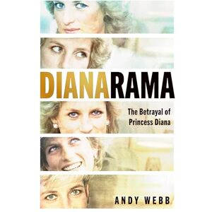 Webb, Andy Dianarama: The shocking true story of deception, cover-ups and the Panorama scandal that betrayed Princess Diana Webb, Andy Dianarama: The shocking true story of deception, cover-ups and the Panorama scandal that betrayed Princess Diana