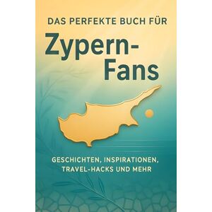Schmidt, David Das perfekte Buch für Zypern-Fans: Geschichten, Inspirationen, Travel-Hacks und mehr Schmidt, David Das perfekte Buch für Zypern-Fans: Geschichten, Inspirationen, Travel-Hacks und mehr
