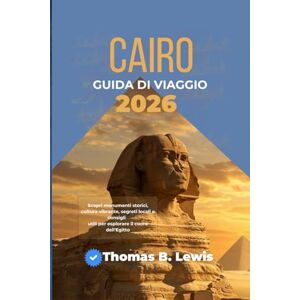 LEWIS, THOMAS B. Cairo Guida Di Viaggio 2026: Scopri monumenti storici, cultura vibrante, segreti locali e consigli utili per esplorare il cuore dell'Egitto LEWIS, THOMAS B. Cairo Guida Di Viaggio 2026: Scopri monumenti storici, cultura vibrante, segreti locali e consigli utili per esplorare il cuore dell'Egitto