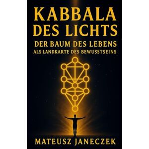 Janeczek, Mateusz Kabbala des Lichts – Der Baum des Lebens als Landkarte des Bewusstseins Janeczek, Mateusz Kabbala des Lichts – Der Baum des Lebens als Landkarte des Bewusstseins