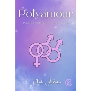 Alderton, Charles Alderton Polyamour: Plaisir, désir et relations ouvertes sans culpabilité Alderton, Charles Alderton Polyamour: Plaisir, désir et relations ouvertes sans culpabilité