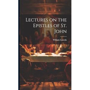 Lincoln, William Lectures on the Epistles of St. John Lincoln, William Lectures on the Epistles of St. John