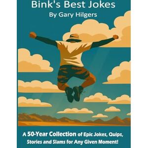 Hilgers, Gary Bink's Best Jokes: A 50-Year Collection of Epic Jokes, Quips, Stories and Slams for Any Given Moment! Hilgers, Gary Bink's Best Jokes: A 50-Year Collection of Epic Jokes, Quips, Stories and Slams for Any Given Moment!
