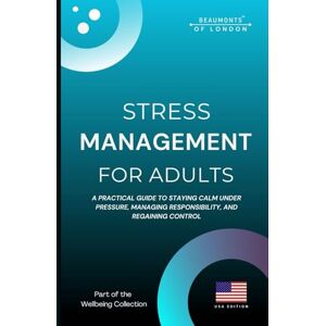 Howe, Darryl Stress Management For Adults: Practical Strategies to Reduce Stress, Build Emotional Resilience, and Regain Control (USA Edition): 1 (Beaumonts Wellbeing series USA) Howe, Darryl Stress Management For Adults: Practical Strategies to Reduce Stress, Build Emotional Resilience, and Regain Control (USA Edition): 1 (Beaumonts Wellbeing series USA)