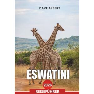 ALBERT, DAVE ESWATINI Reiseführer 2026: Vom Mbuluzi Game Reserve zum Ezulwini-Tal und zum Sibebe-Felsen ALBERT, DAVE ESWATINI Reiseführer 2026: Vom Mbuluzi Game Reserve zum Ezulwini-Tal und zum Sibebe-Felsen