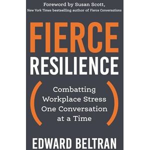 Beltran, Edward Fierce Resilience: Combatting Workplace Stress One Conversation at a Time Beltran, Edward Fierce Resilience: Combatting Workplace Stress One Conversation at a Time