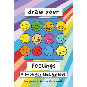 McLaughlin, Douglas and Fraser Draw Your Feelings: An Emotions Activity Book for Kids Designed by Kids McLaughlin, Douglas and Fraser Draw Your Feelings: An Emotions Activity Book for Kids Designed by Kids