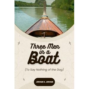 K. Jerome, Jerome Three Men in a Boat: (To Say Nothing of the Dog) K. Jerome, Jerome Three Men in a Boat: (To Say Nothing of the Dog)