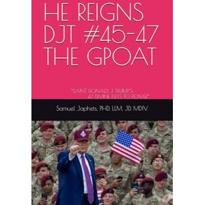 Japhets, Dr. Samuel Chuks HE REIGNS DJT #45-47 THE GPOAT: *SAINT DONALD J. TRUMP & HIS 47 DIVINE KEYS TO POWER* Japhets, Dr. Samuel Chuks HE REIGNS DJT #45-47 THE GPOAT: *SAINT DONALD J. TRUMP & HIS 47 DIVINE KEYS TO POWER*