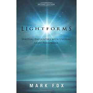 Fox, Dr Mark Lightforms: Spiritual Encounters with Unusual Light Phenomena Fox, Dr Mark Lightforms: Spiritual Encounters with Unusual Light Phenomena