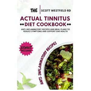 Scott The Actual Tinnitus Diet Cookbook: Anti-Inflammatory Recipes and Meal Plans to Reduce Symptoms and Support Ear Health Scott The Actual Tinnitus Diet Cookbook: Anti-Inflammatory Recipes and Meal Plans to Reduce Symptoms and Support Ear Health
