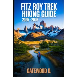 D, Gatewood Fitz Roy Trek Hiking Guide 2025 – 2026: Essential Tips, Navigation, Packing Lists, and Trail Details for Every Skill Level (Outdoor and Nature Travel Books) D, Gatewood Fitz Roy Trek Hiking Guide 2025 – 2026: Essential Tips, Navigation, Packing Lists, and Trail Details for Every Skill Level (Outdoor and Nature Travel Books)
