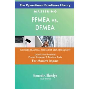 Gerardus Blokdyk - The Art of Service The Operational Excellence Library; Mastering PFMEA vs. DFMEA Gerardus Blokdyk - The Art of Service The Operational Excellence Library; Mastering PFMEA vs. DFMEA