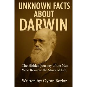Bozkır, Oytun Unknown Facts About Darwin: The Hidden Journey of the Man Who Rewrote the Story of Life (Unknown Facts About Scientific Minds That Changed the World) Bozkır, Oytun Unknown Facts About Darwin: The Hidden Journey of the Man Who Rewrote the Story of Life (Unknown Facts About Scientific Minds That Changed the World)