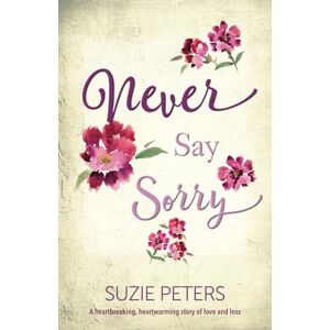 Peters, Suzie Never Say Sorry: A heartbreaking, heartwarming story of love and loss (Standalone Cornish Romances) Peters, Suzie Never Say Sorry: A heartbreaking, heartwarming story of love and loss (Standalone Cornish Romances)