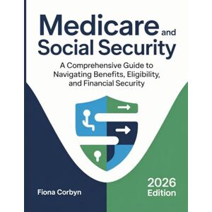 Corbyn, Fiona Medicare and Social Security: A Comprehensive Guide to Navigating Benefits, Eligibility, and Financial Security Corbyn, Fiona Medicare and Social Security: A Comprehensive Guide to Navigating Benefits, Eligibility, and Financial Security