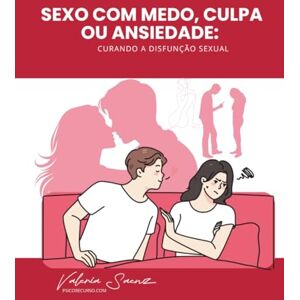 Saenz, Valeria Sexo com medo, culpa ou ansiedade: Curando a disfunção sexual Saenz, Valeria Sexo com medo, culpa ou ansiedade: Curando a disfunção sexual