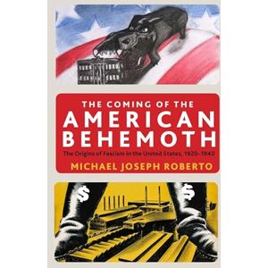 Roberto, Michael Joseph The Coming of the American Behemoth: The Origins of Fascism in the United States, 1920 -1940 Roberto, Michael Joseph The Coming of the American Behemoth: The Origins of Fascism in the United States, 1920 -1940