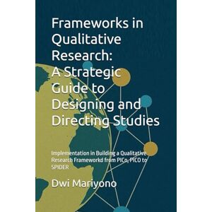 Mariyono, Dwi Frameworks in Qualitative Research: A Strategic Guide to Designing and Directing Studies: Implementation in Building a Qualitative Research Frameworkd from PICo, PICO to SPIDER Mariyono, Dwi Frameworks in Qualitative Research: A Strategic Guide to Designing and Directing Studies: Implementation in Building a Qualitative Research Frameworkd from PICo, PICO to SPIDER