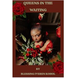 Kohol, Blessing Iveren Queens in the Waiting: A Devotional Journey into Confidence, Calling, and Becoming Kohol, Blessing Iveren Queens in the Waiting: A Devotional Journey into Confidence, Calling, and Becoming