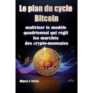 A. Muñoz, Miguel Le plan du cycle Bitcoin : maîtriser le modèle quadriennal qui régit les marchés des cryptomonnaies (Encyclopédie de l'investisseur particulier) A. Muñoz, Miguel Le plan du cycle Bitcoin : maîtriser le modèle quadriennal qui régit les marchés des cryptomonnaies (Encyclopédie de l'investisseur particulier)