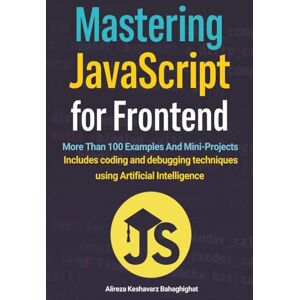 Keshavarz Bahaghighat, Alireza Mastering JavaScript for Frontend: Build Fast, Clean, and Responsive Websites Keshavarz Bahaghighat, Alireza Mastering JavaScript for Frontend: Build Fast, Clean, and Responsive Websites