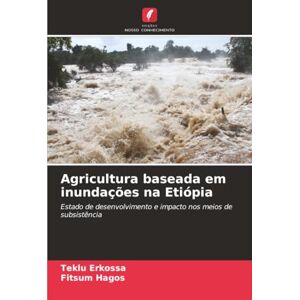 Erkossa, Teklu Agricultura baseada em inundações na Etiópia: Estado de desenvolvimento e impacto nos meios de subsistência Erkossa, Teklu Agricultura baseada em inundações na Etiópia: Estado de desenvolvimento e impacto nos meios de subsistência
