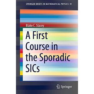 Stacey, Blake C. A First Course in the Sporadic SICs: 41 (SpringerBriefs in Mathematical Physics, 41) Stacey, Blake C. A First Course in the Sporadic SICs: 41 (SpringerBriefs in Mathematical Physics, 41)