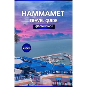 FINCH, GIDEON HAMMAMET TRAVEL GUIDE 2026: Tunisia’s Coastal Gem: Best Beaches, Local Cuisine, Attractions, Hotels, Day Trips, Safety Tips & Itineraries for first time visitors FINCH, GIDEON HAMMAMET TRAVEL GUIDE 2026: Tunisia’s Coastal Gem: Best Beaches, Local Cuisine, Attractions, Hotels, Day Trips, Safety Tips & Itineraries for first time visitors