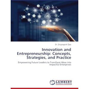 Zala, Dr. Divyarajsinh Innovation and Entrepreneurship: Concepts, Strategies, and Practice: Empowering Future Leaders to Transform Ideas into Impactful Enterprises Zala, Dr. Divyarajsinh Innovation and Entrepreneurship: Concepts, Strategies, and Practice: Empowering Future Leaders to Transform Ideas into Impactful Enterprises