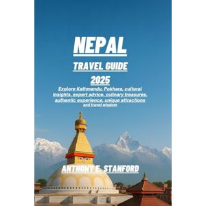 Stanford, Anthony E. Nepal Travel Guide 2025: Explore Kathmandu, Pokhara, cultural insights, expert advice, culinary treasures, authentic experience, unique attractions and travel wisdom Stanford, Anthony E. Nepal Travel Guide 2025: Explore Kathmandu, Pokhara, cultural insights, expert advice, culinary treasures, authentic experience, unique attractions and travel wisdom
